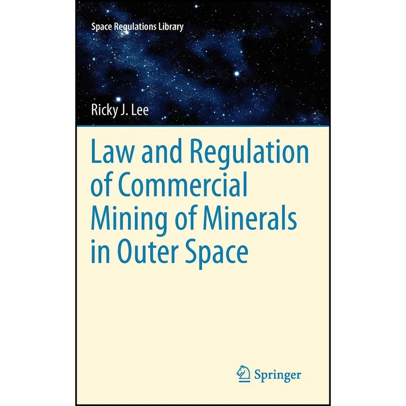 کتاب Law and Regulation of Commercial Mining of Minerals in Outer Space  اثر Ricky J. Lee انتشارات Springer