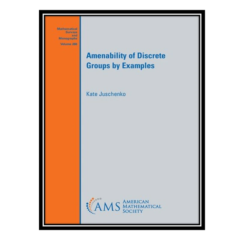 کتاب Amenability of Discrete Groups by Examples اثر Kate Juschenko انتشارات مؤلفین طلایی