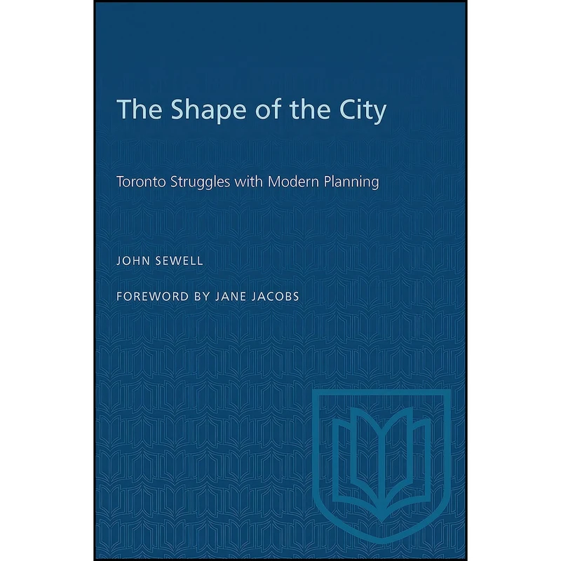 کتاب The Shape of the City اثر John Sewell and Jane Jacobs انتشارات University of Toronto Press
