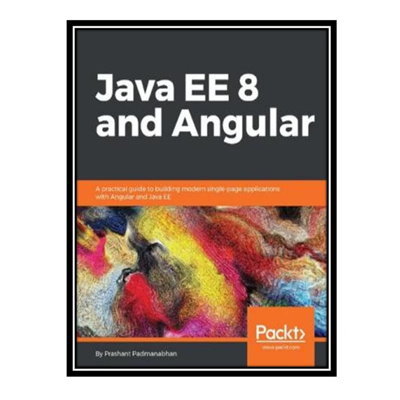 کتاب 	 Java EE 8 and Angular: A practical guide to building modern single-page applications with Angular and Java EE اثر Prashant Padmanabhan انتشارات مؤلفین طلایی