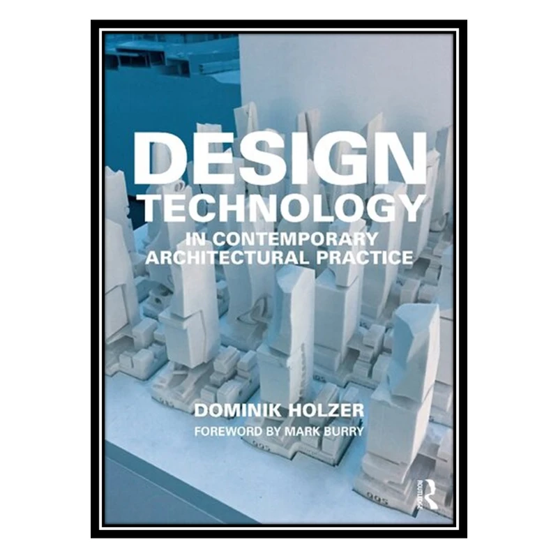کتاب Design Technology in Contemporary Architectural Practice اثر Dominik Holzer انتشارات مؤلفین طلایی