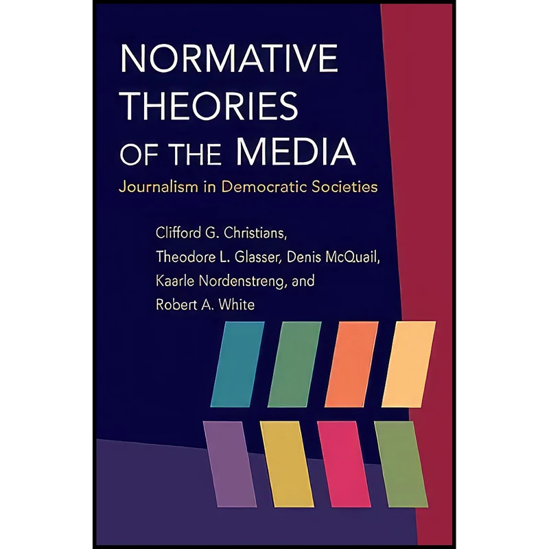 کتاب Normative Theories of the Media اثر جمعي از نويسندگان انتشارات University of Illinois Press
