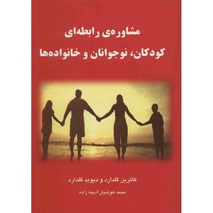 کتاب مشاوره ی رابطه ای کودکان، نوجوانان و خانواده ها اثر کاترین گلدارد