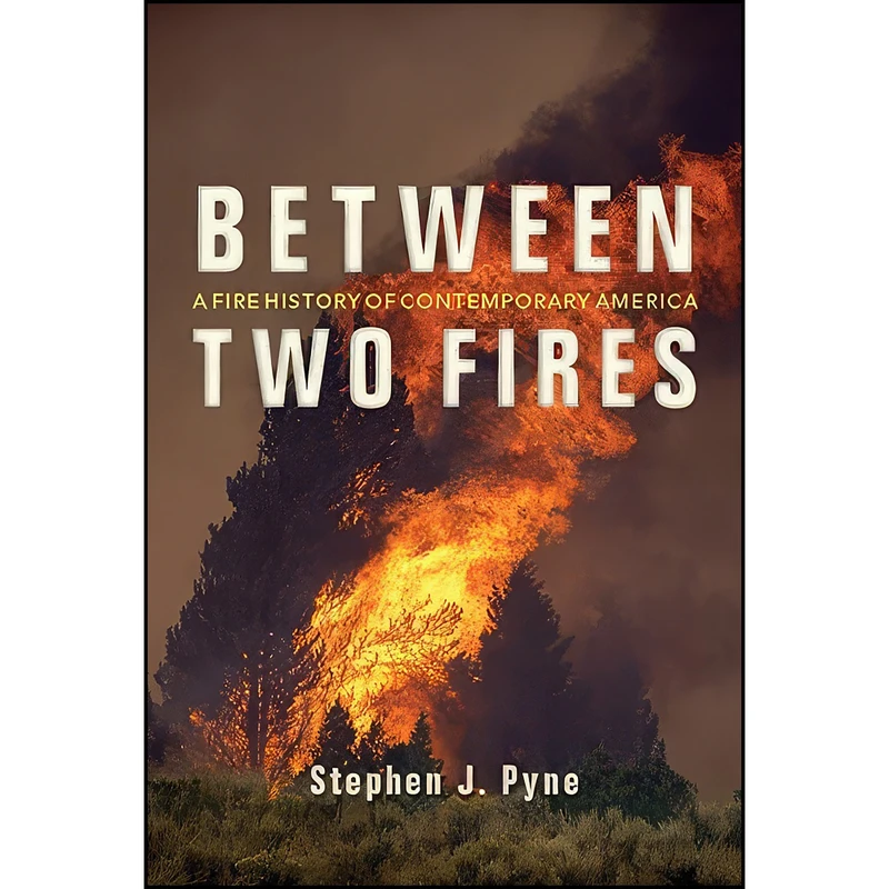 کتاب Between Two Fires اثر Stephen J. Pyne انتشارات University of Arizona Press