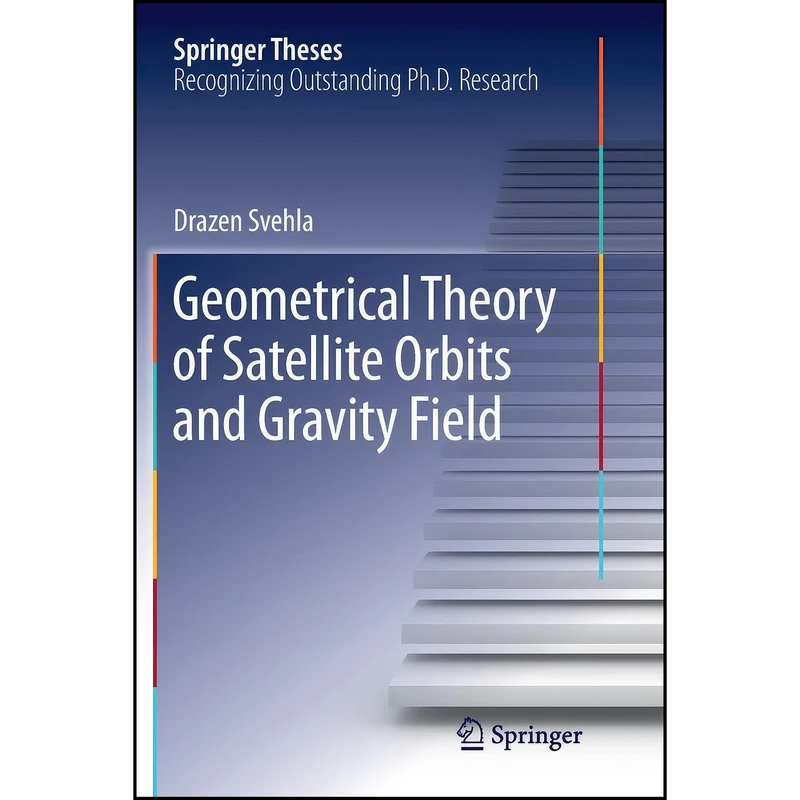 کتاب Geometrical Theory of Satellite Orbits and Gravity Field  اثر Drazen Svehla انتشارات Springer