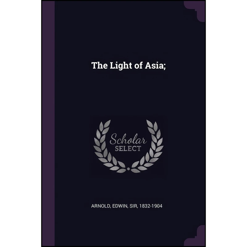 کتاب The Light of Asia; اثر Sir Edwin Arnold انتشارات Palala Press