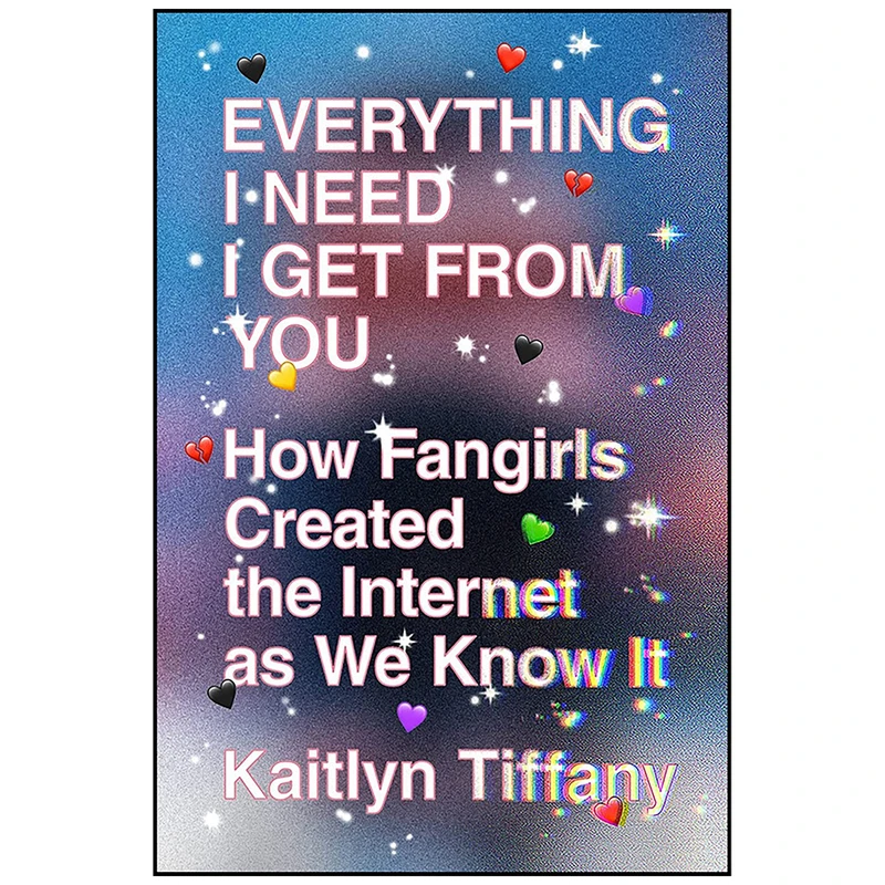 کتاب Everything I Need I Get from You اثر Kaitlyn Tiffany انتشارات FSG Adult