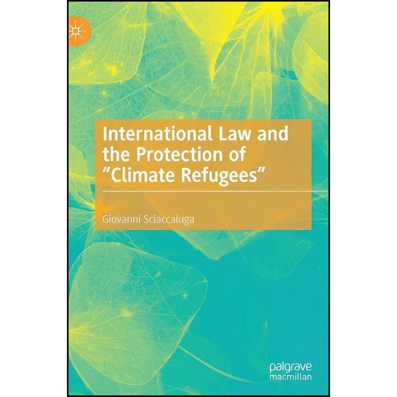 کتاب International Law and the Protection of “Climate Refugees” اثر Giovanni Sciaccaluga انتشارات Palgrave Macmillan