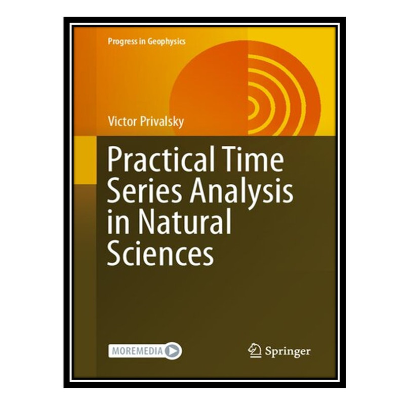کتاب Practical Time Series Analysis in Natural Sciences: Applications to Natural Sciences and Engineering اثر Victor Privalsky انتشارات مؤلفین طلایی