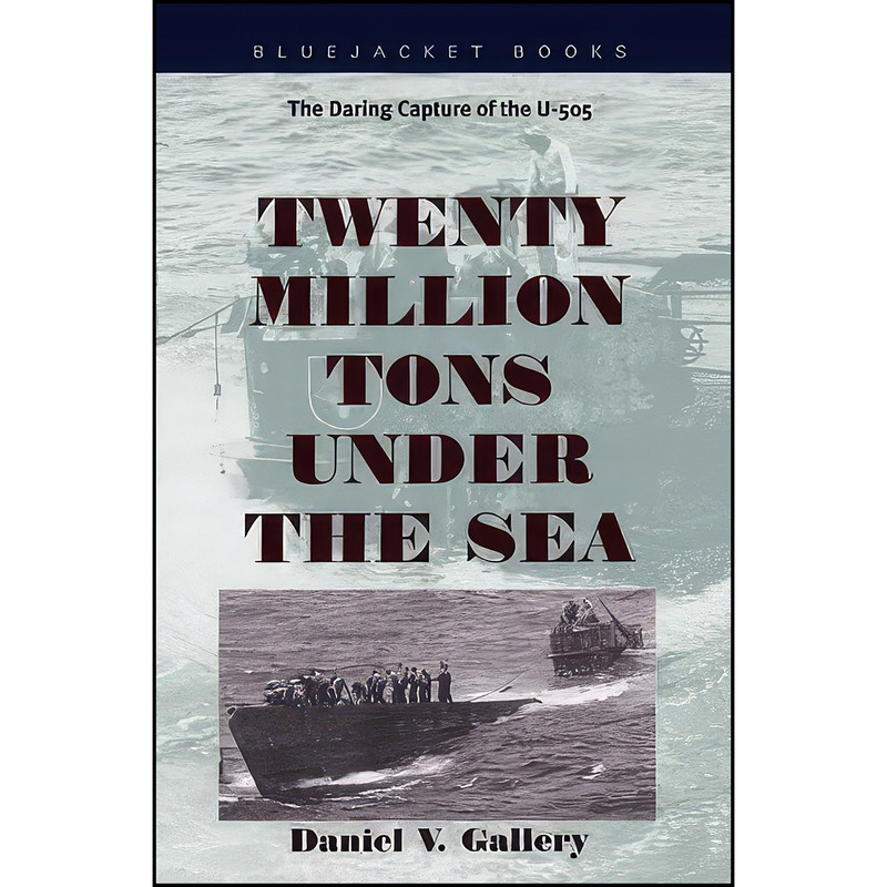 کتاب Twenty Million Tons Under the Sea اثر Daniel V. Gallery انتشارات Naval Institute Press