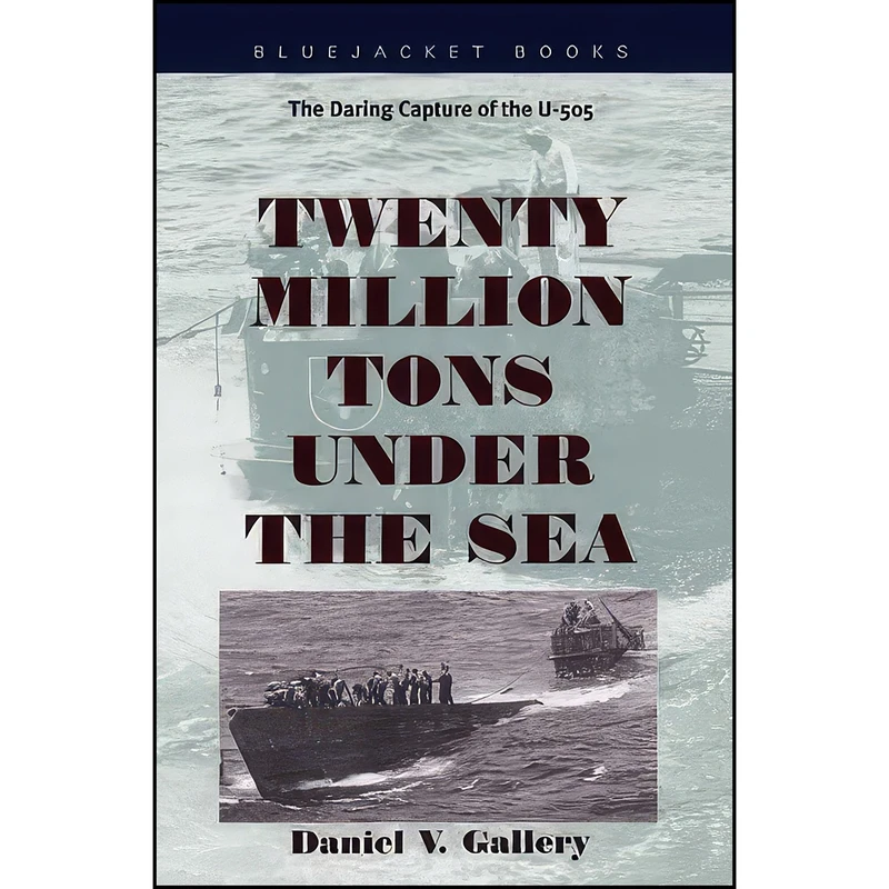 کتاب Twenty Million Tons Under the Sea اثر Daniel V. Gallery انتشارات Naval Institute Press