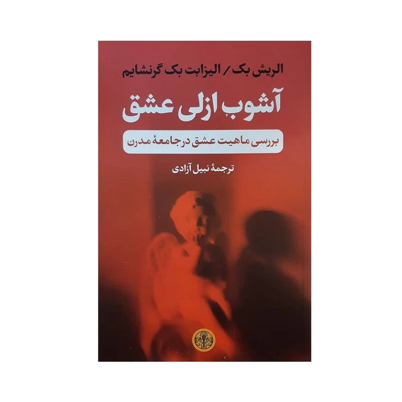 كتاب آشوب ازلي عشق بررسي ماهيت عشق در جامعه مدرن اثر الريش بك و اليزابت بك گرنشايم انتشارات كتاب پارسه