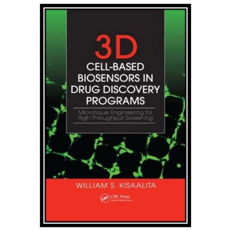کتاب 3D Cell-Based Biosensors in Drug Discovery Programs: Microtissue Engineering for High Throughput Screening اثر William S. Kisaalita انتشارات مؤلفین طلایی