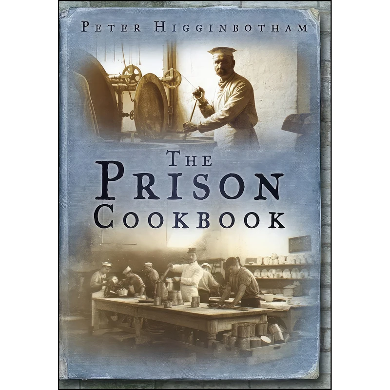 کتاب The Prison Cookbook اثر Peter Higginbotham انتشارات The History Press