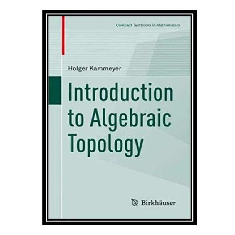 کتاب Introduction to Algebraic Topology اثر Holger Kammeyer انتشارات مؤلفین طلایی