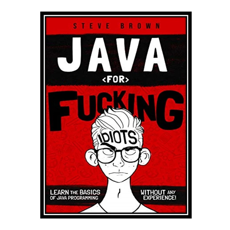 کتاب 	 Java for Fucking Idiots: Learn the Basics of Java Programming Without ANY Experience! اثر Steven Brown انتشارات مؤلفین طلایی