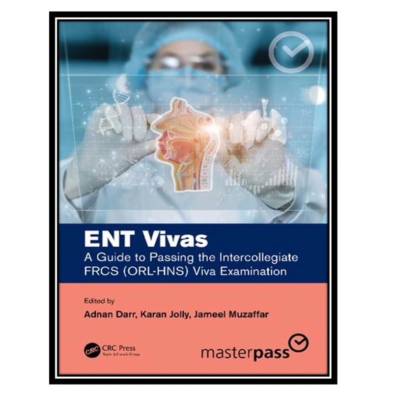 کتاب ENT Vivas: A Guide to Passing the Intercollegiate FRCS (ORL-HNS) Viva Examination اثر جمعی ازنویسندگان انتشارات مؤلفین طلایی