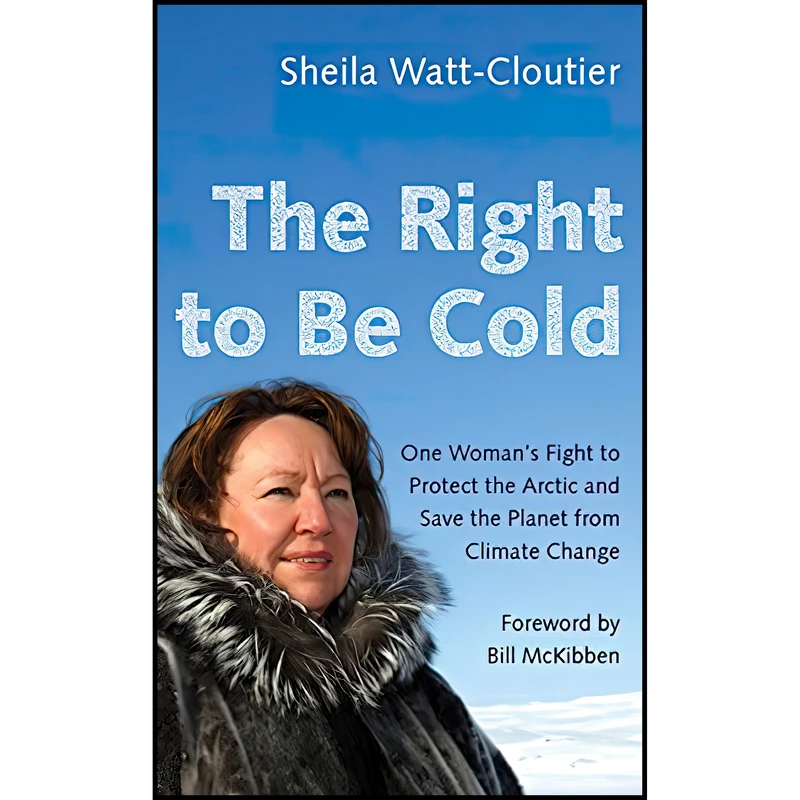 کتاب The Right to Be Cold اثر Sheila Watt-Cloutier and Bill McKibben انتشارات Univ Of Minnesota Press
