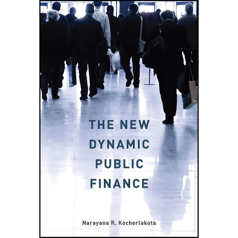 کتاب The New Dynamic Public Finance  اثر Narayana Rao Kocherlakota انتشارات Princeton University Press