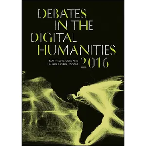 کتاب Debates in the Digital Humanities 2016 اثر Matthew K. Gold and Lauren F. Klein انتشارات Univ Of Minnesota Press