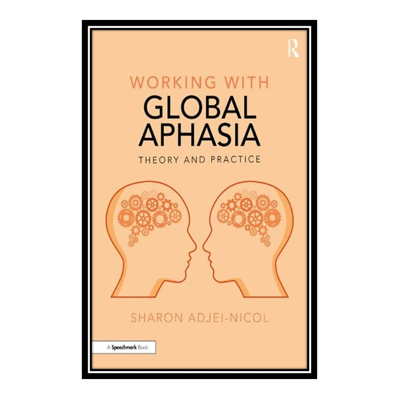 کتاب Working with Global Aphasia: Theory and Practice اثر Sharon Adjei-Nicol انتشارات مؤلفین طلایی