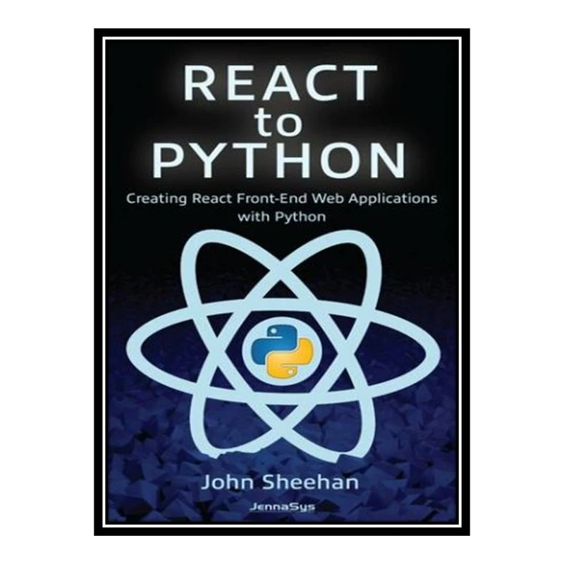 کتاب Creating React Front-End Web Applications with Python اثر John Sheehan انتشارات مؤلفین طلایی