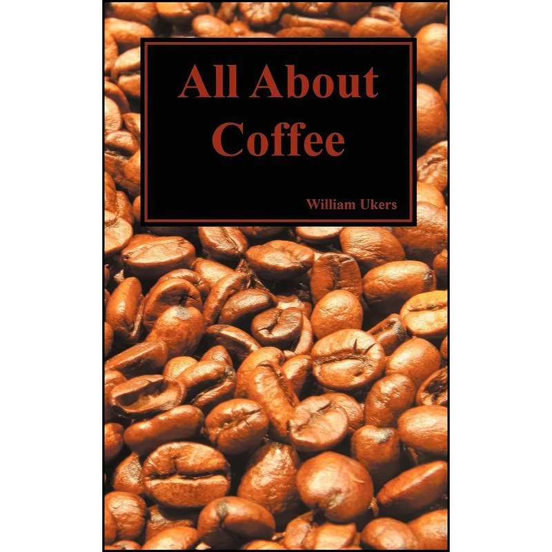 کتاب All about Coffee  اثر William H. Ukers انتشارات Benediction Books