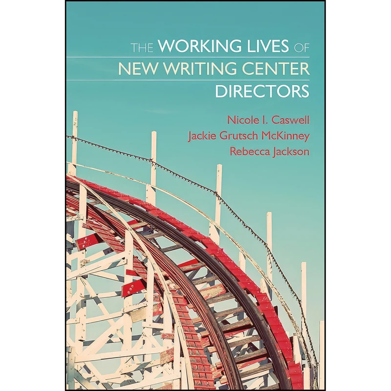 کتاب The Working Lives of New Writing Center Directors اثر جمعي از نويسندگان انتشارات Utah State University Press