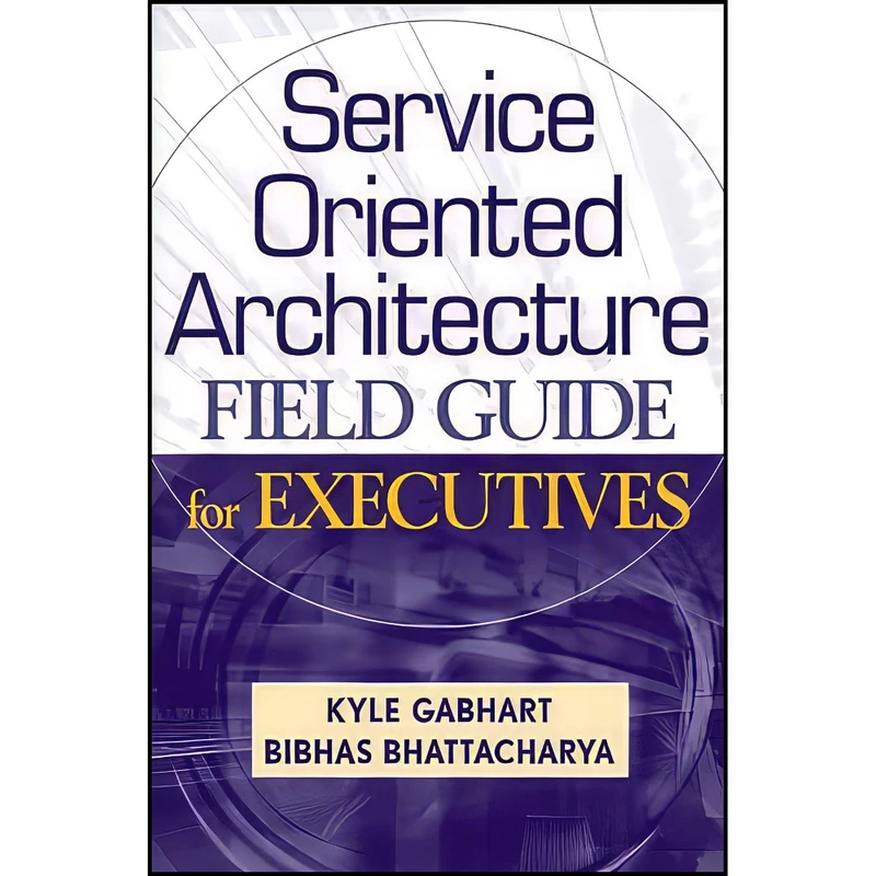 کتاب Service Oriented Architecture Field Guide for Executives اثر جمعي از نويسندگان انتشارات Wiley