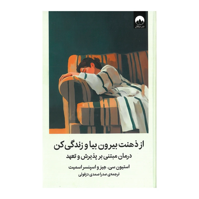 کتاب از ذهنت بیرون بیا و زندگی کن اثر استیون سی هیز و اسپنسر اسمیت ترجمه صدرا صمدی دزفولی نشر میلکان