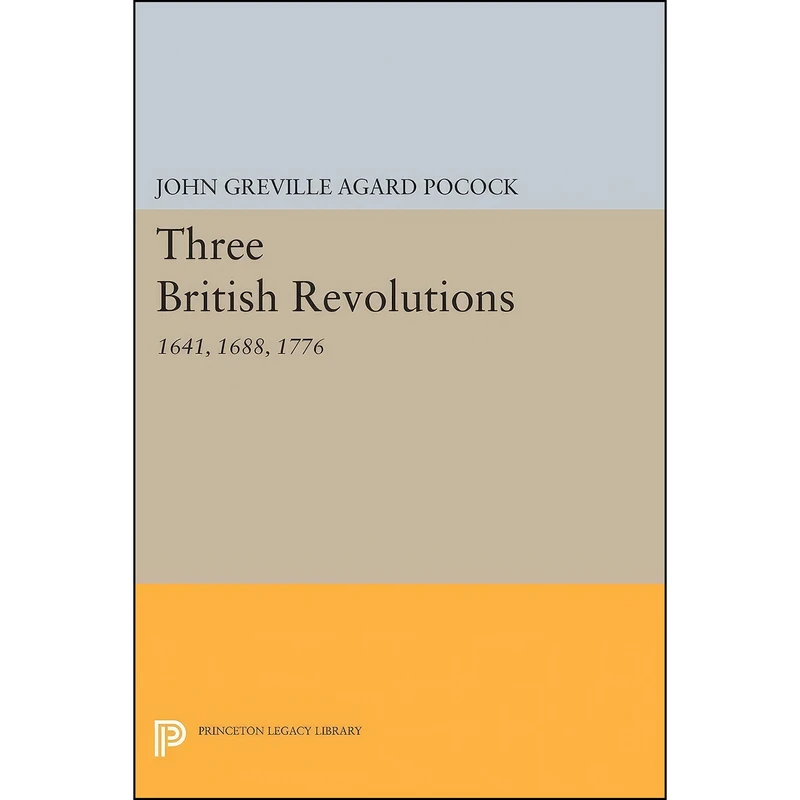 کتاب Three British Revolutions اثر John Greville Agard Pocock انتشارات Princeton University Press