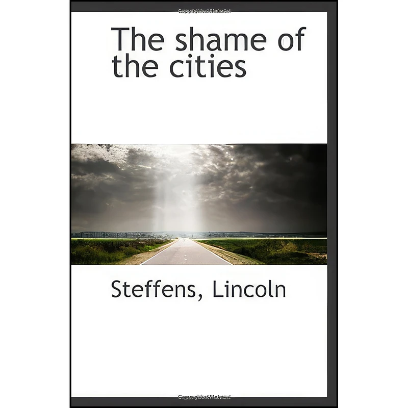 کتاب The shame of the cities اثر Lincoln Steffens انتشارات تازه ها
