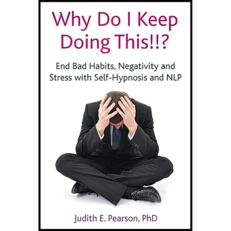 کتاب Why Do I Keep Doing This!!? End bad habits, negativity and stress with self-hypnosis and NLP اثر Judith E. Pearson انتشارات Crown House Pub Ltd