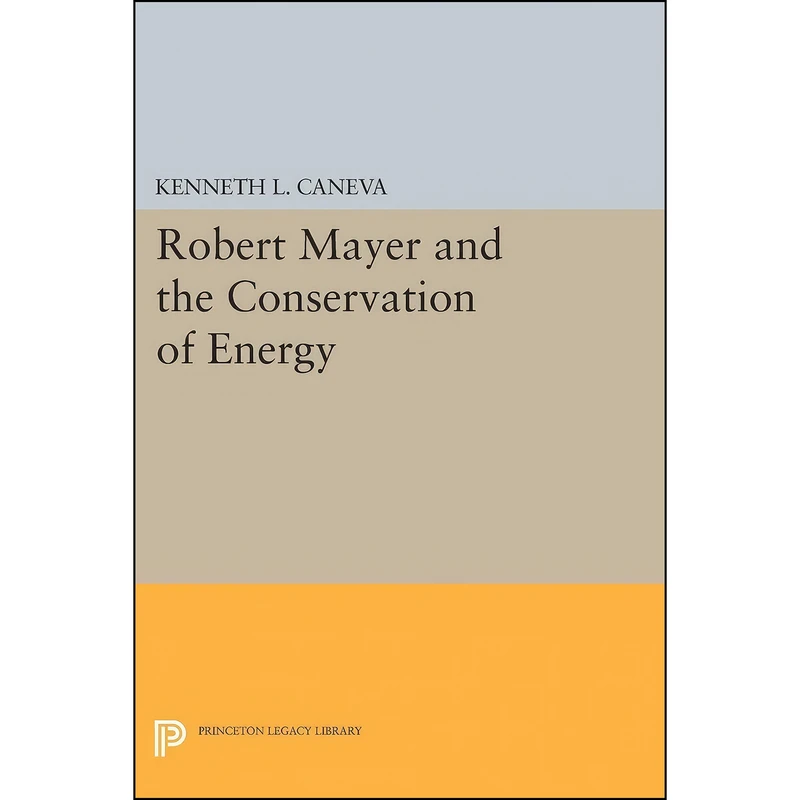 کتاب Robert Mayer and the Conservation of Energy  اثر Kenneth L. Caneva انتشارات Princeton University Press