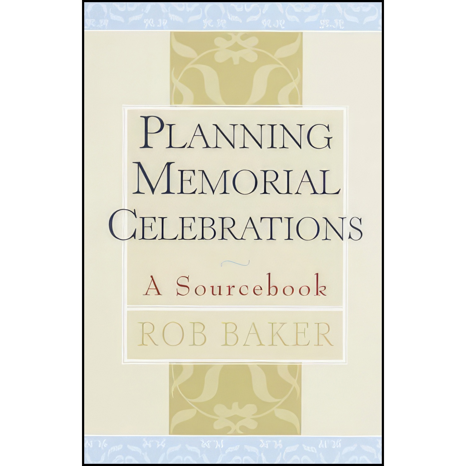 کتاب Planning Memorial Celebrations اثر Rob Baker انتشارات Three Rivers Press