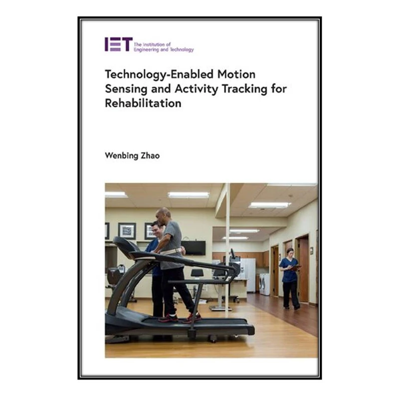  کتاب Technology-Enabled Motion Sensing and Activity Tracking for Rehabilitation اثر Wenbing Zhao انتشارات مؤلفين طلايي