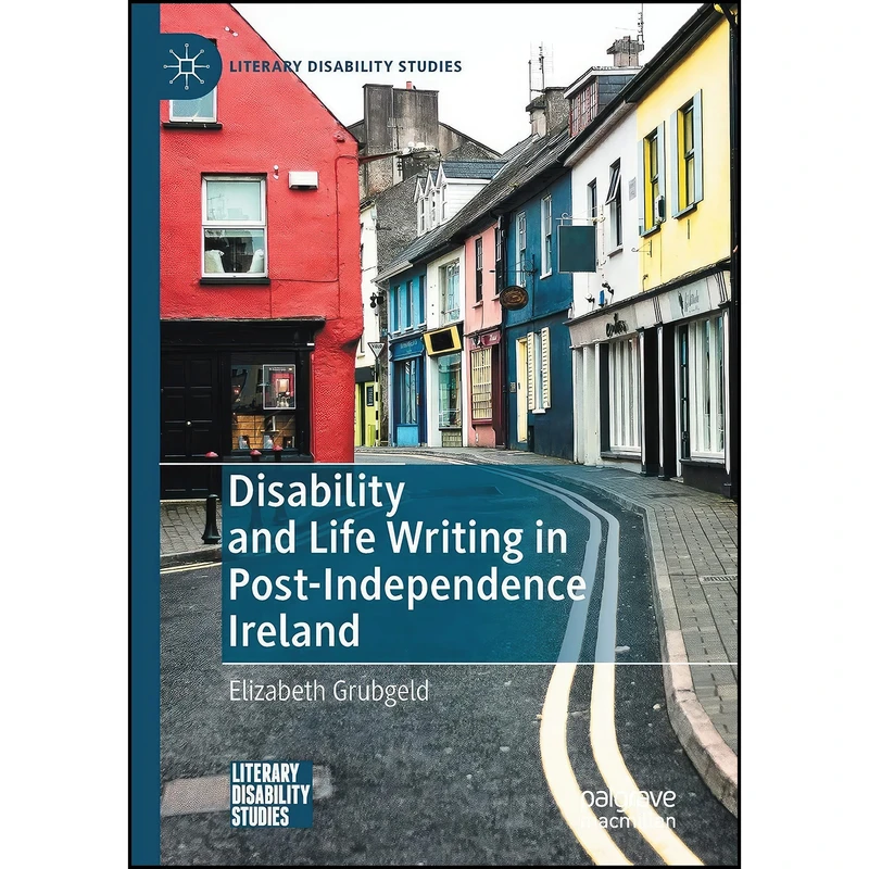 کتاب Disability and Life Writing in Post-Independence Ireland  اثر Elizabeth Grubgeld انتشارات تازه ها