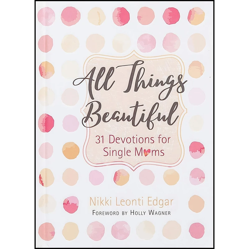 کتاب All Things Beautiful اثر Nikki Leonti Edgar and Holly Wagner انتشارات Broadstreet Publishing Group, LLC