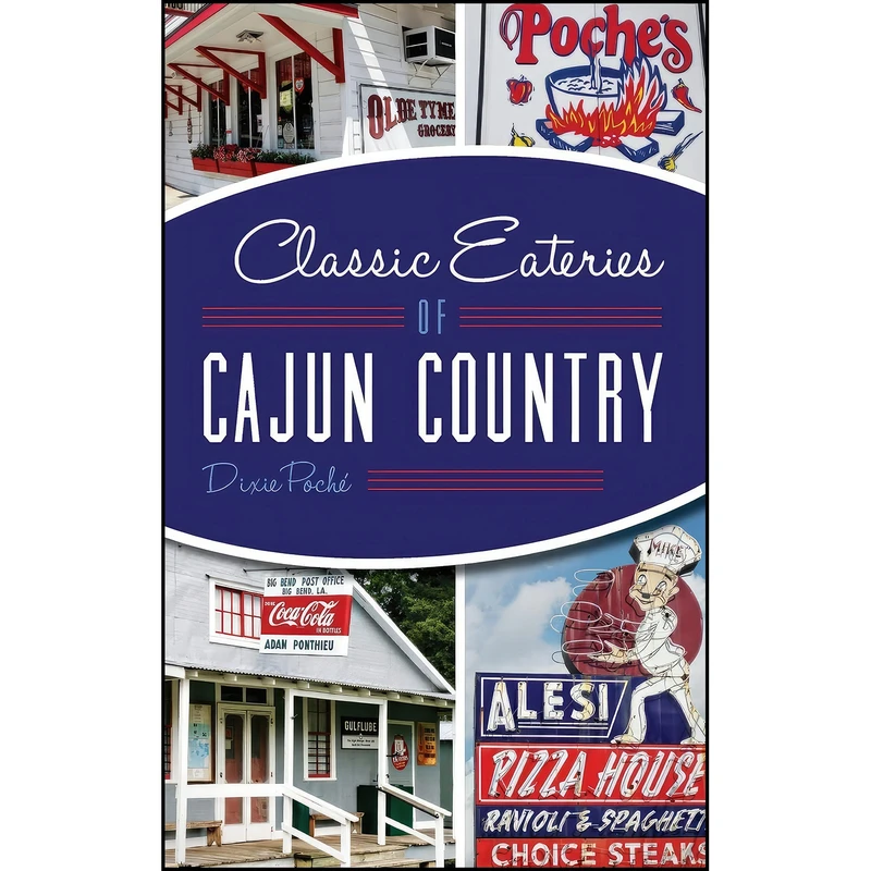 کتاب Classic Eateries of Cajun Country اثر Dixie Lee Poche and Dixie Pochae انتشارات History Press Library Editions