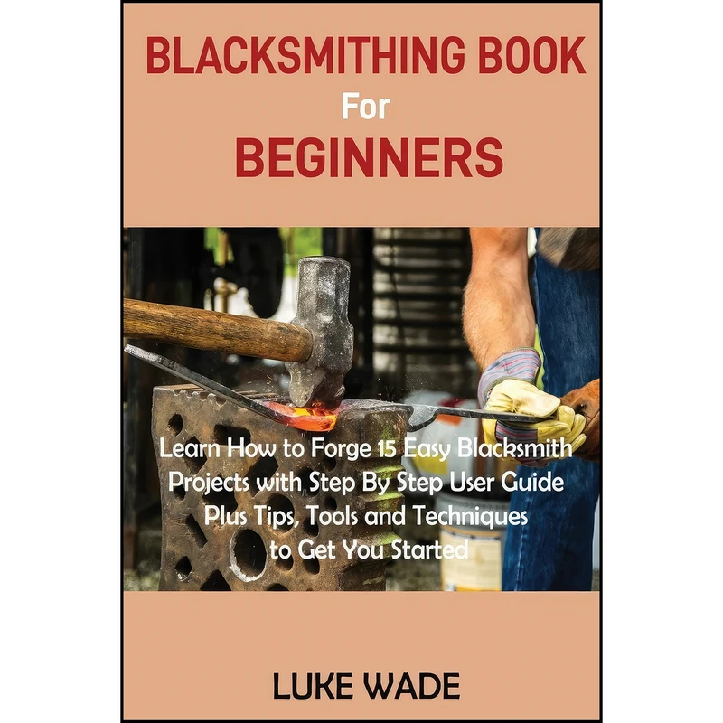 کتاب Blacksmithing Book for Beginners اثر Luke Wade انتشارات C.U Publishing LLC
