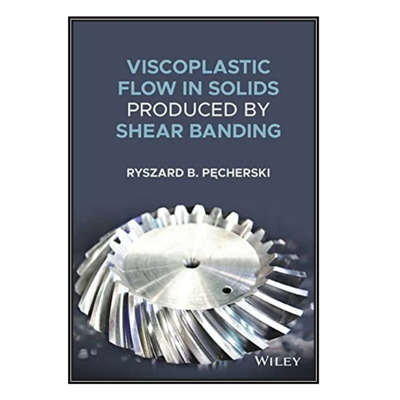   کتاب Viscoplastic Flow in Solids Produced by Shear Banding اثر Ryszard B. Pecherski انتشارات مؤلفين طلايي
