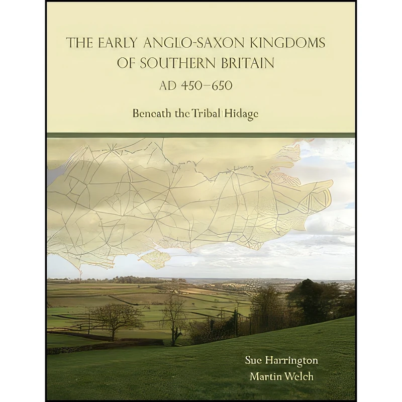 کتاب The Early Anglo-Saxon Kingdoms of Southern Britain AD 450-650 اثر Sue Harrington and Martin Welch انتشارات Oxbow Books