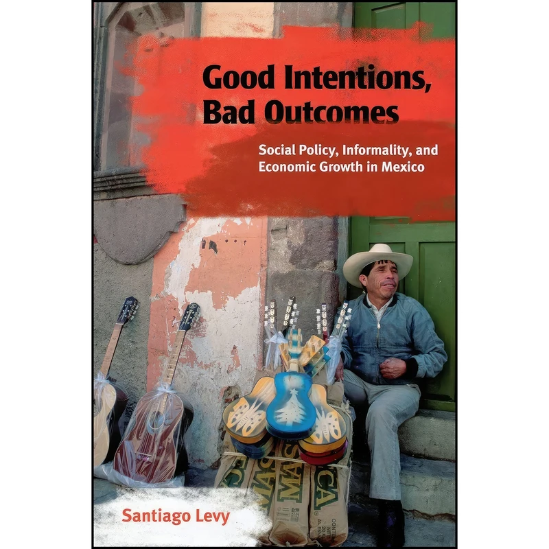 کتاب Good Intentions, Bad Outcomes اثر Santiago Levy انتشارات Brookings Institution Press