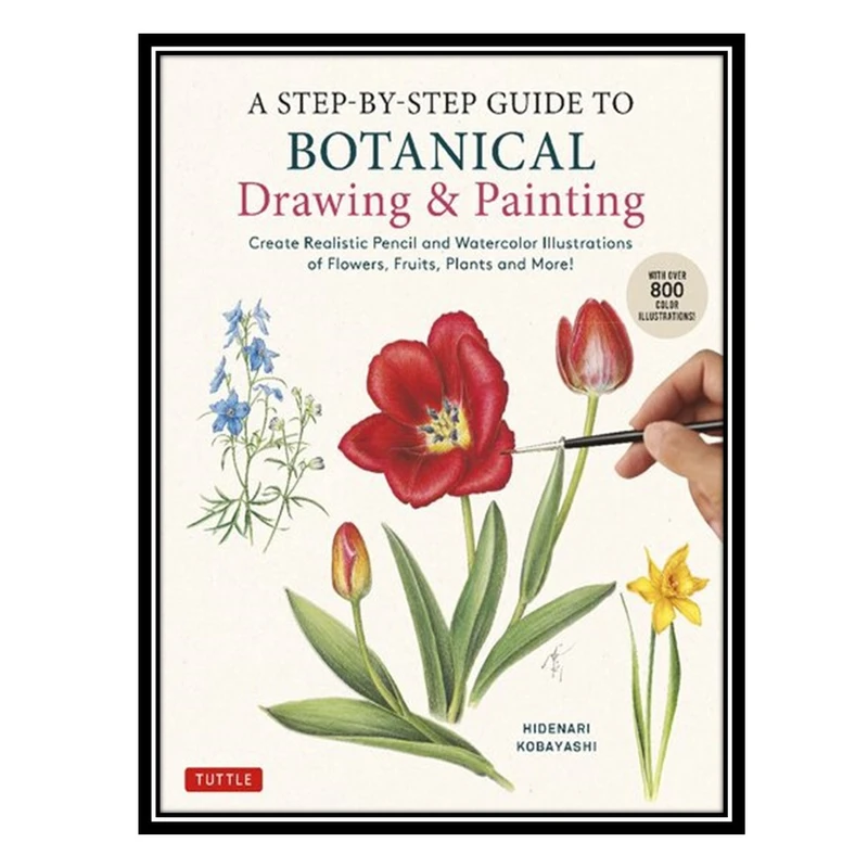 کتاب A Step-by-Step Guide to Botanical Drawing and Painting! اثر Hidenari Kobayashi انتشارات مؤلفین طلایی