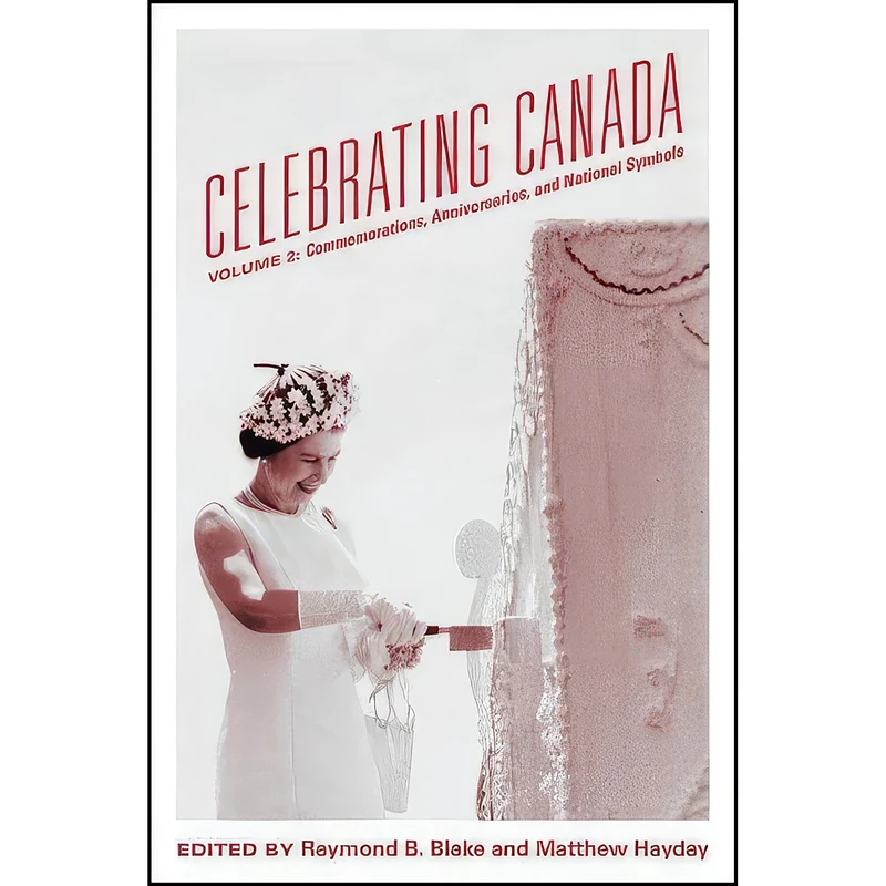 کتاب Celebrating Canada اثر Raymond B. Blake and Mathew Hayday انتشارات University of Toronto Press