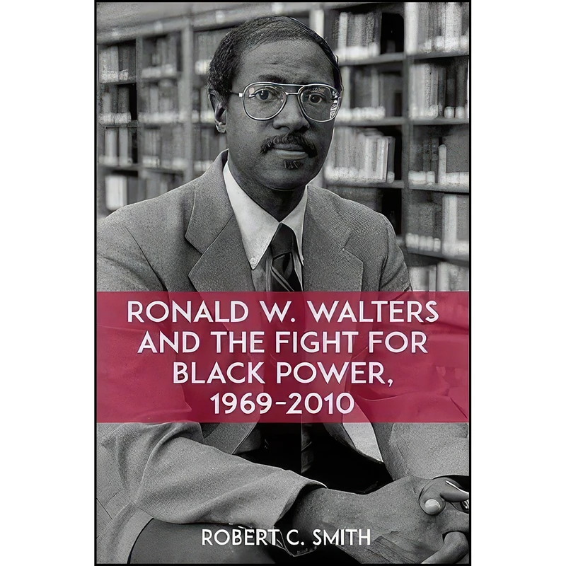 کتاب Ronald W. Walters and the Fight for Black Power, 1969-2010 اثر Robert C. Smith انتشارات State University of New York Press