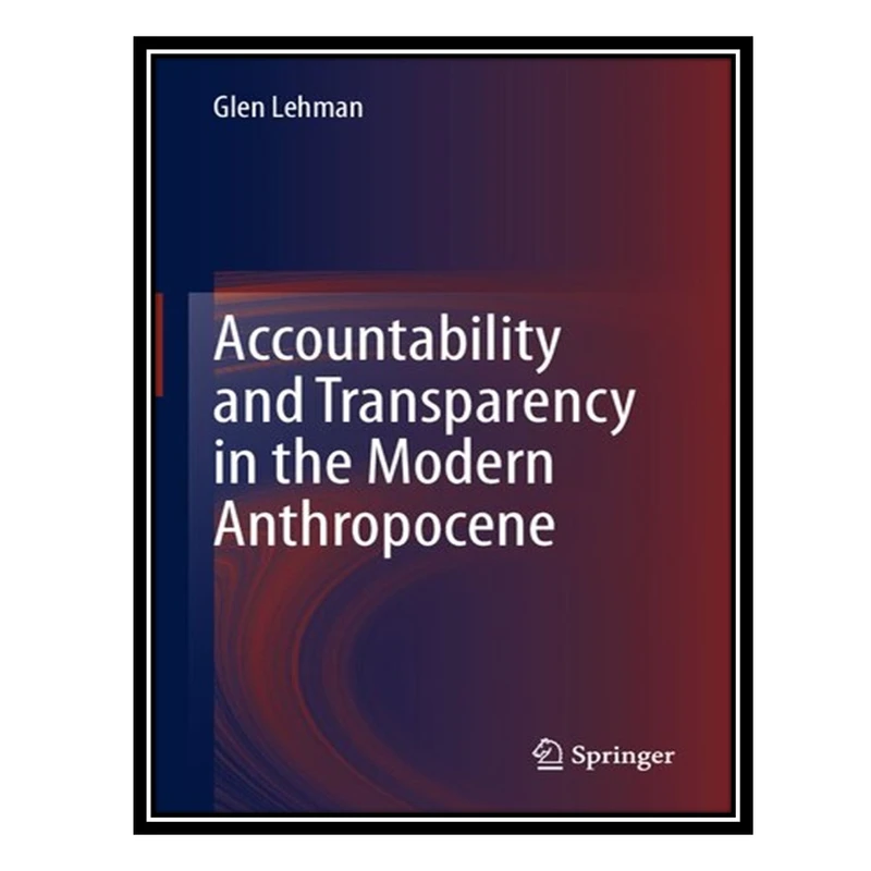 کتاب Accountability and Transparency in the Modern Anthropocene اثر Glen Lehman انتشارات مؤلفین طلایی