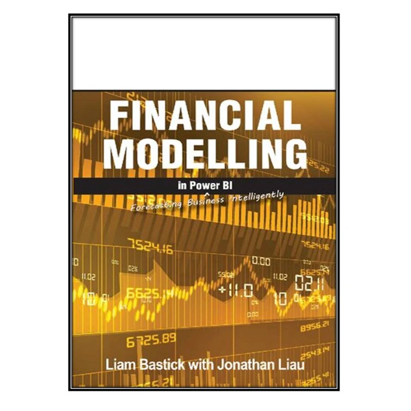 کتاب Financial Modelling in Power BI اثر Liam Bastick and Jonathan Liau انتشارات مؤلفين طلايي