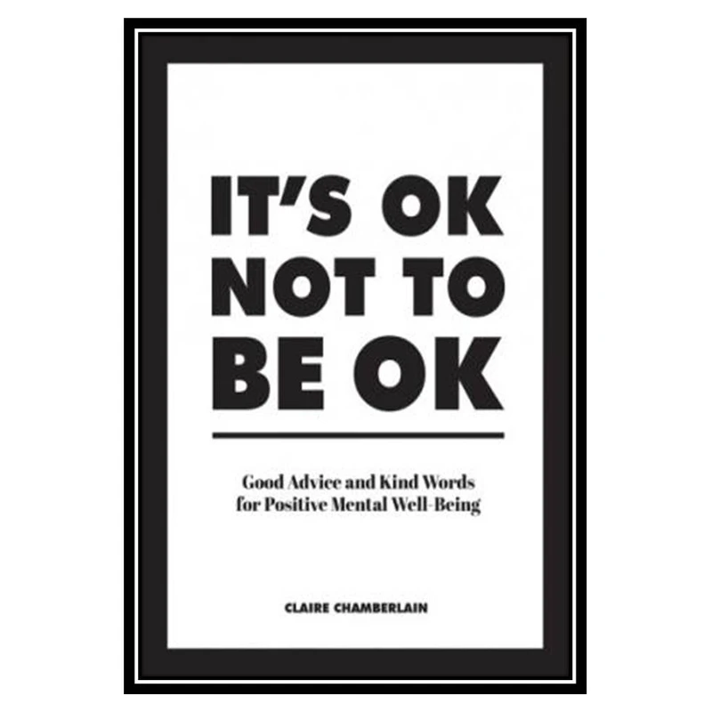 کتاب It’s OK Not to Be OK: Good Advice and Kind Words for Positive Mental Well-Being اثر Claire Chamberlain انتشارات مؤلفین طلایی