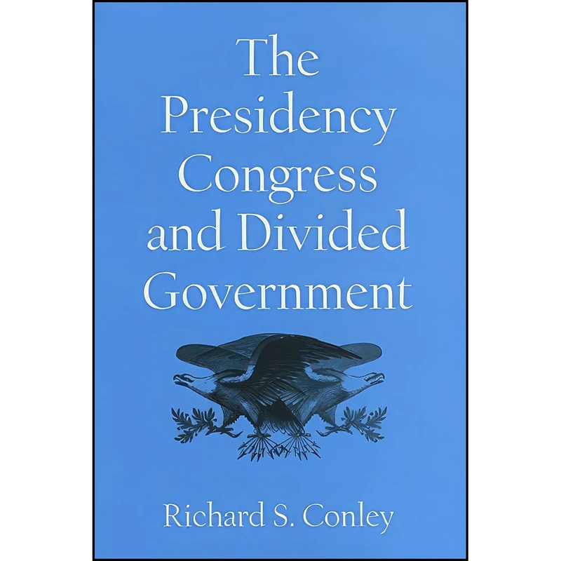 کتاب The Presidency, Congress, and Divided Government اثر Richard Steven Conley انتشارات Texas A&M University Press